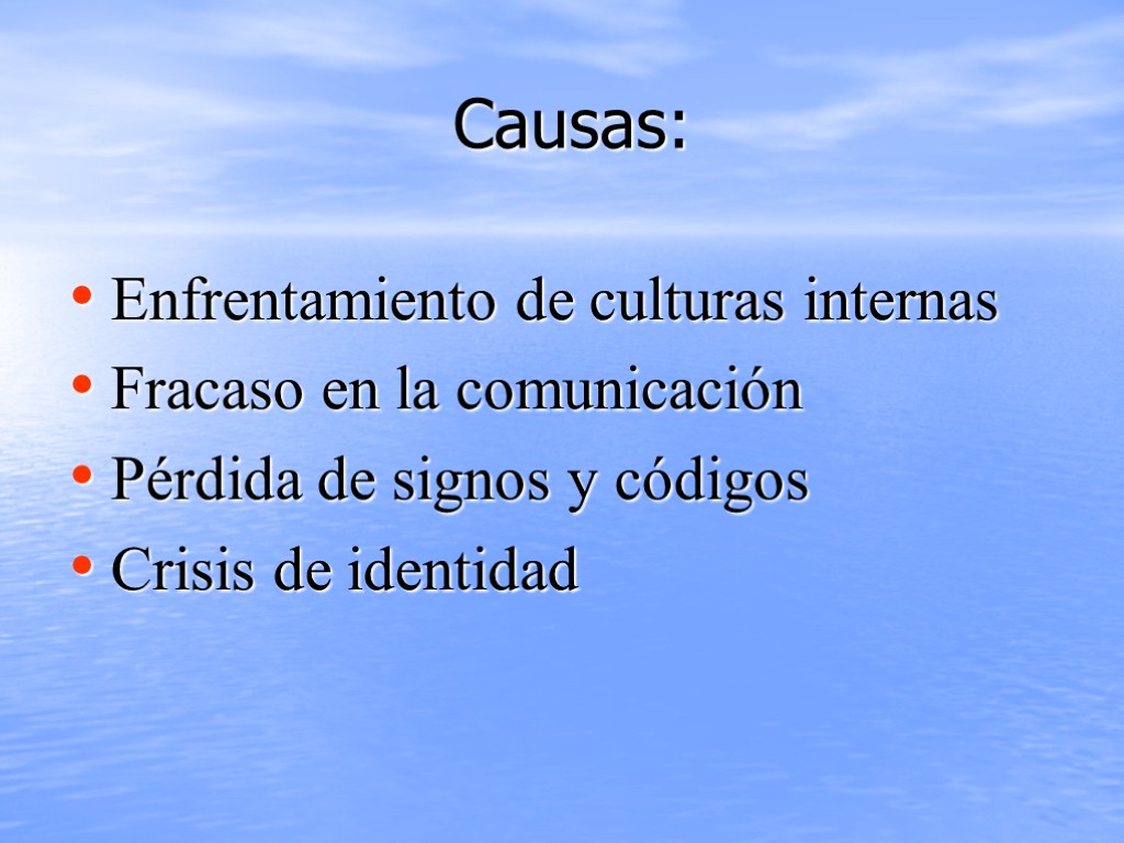 Causas: Enfrentamiento de culturas internas Fracaso en la comunicación Pérdida de signos y códigos